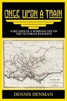 Once Upon A Train: 4 Decades of a Working Life on the Victorian Railways 1922982601 Book Cover