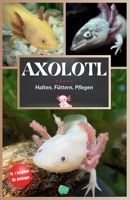 Das Axolotl Buch: Axolotl Haltung leicht gemacht – Pflege, Fütterung & Gesundheit (German Edition) B0DTTTZ2PP Book Cover