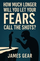 How Much Longer Will You Let Your Fears Call the Shots?: Take Back Control, Unleash Your Courage, and Design a Life Without Limits B0F9TN27ZC Book Cover