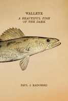 Walleye: A Beautiful Fish of the Dark 1517913632 Book Cover