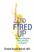 From Burned Out to Fired Up: Teachers Reignite Their Passion to Inspire! 1944807012 Book Cover