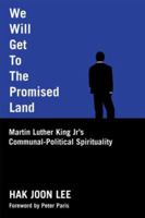 We Will Get to the Promised Land: Martin Luther King, Jr's Communal-political Spirituality 153261795X Book Cover