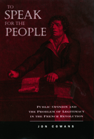 To Speak for the People: Public Opinion and the Problem of Legitimacy in the French Revolution 0415929725 Book Cover