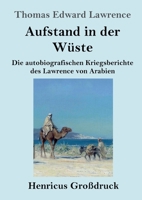 Aufstand in der Wüste (Großdruck): Die autobiografischen Kriegsberichte des Lawrence von Arabien 3847852922 Book Cover