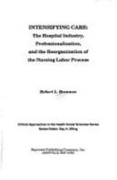 Intensifying Care: The Hospital Industry, Professionalization, and the Reorganization of the Nursing Labor Process 0895031612 Book Cover