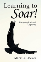 Learning to Soar!: Escaping Rational Captivity 1982255331 Book Cover