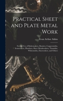 Practical Sheet and Plate Metal Work: For the Use of Boilermakers, Braziers, Coppersmiths, Ironworkers, Plumbers, Sheet Metalworkers, Tinsmiths, Whitesmiths, Zincworkers, and Others 101550714X Book Cover