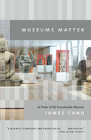 Museums Matter: In Praise of the Encyclopedic Museum (Campbell Lectures) 022610091X Book Cover