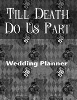 Till Death Do Us Part Wedding Planner: For the Badass Goth Girl 1077996055 Book Cover