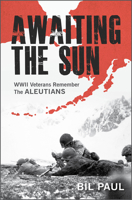 Awaiting the Sun: WWII Veterans Remember the Aleutians 0764365185 Book Cover