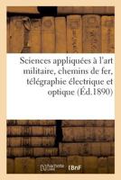 Sciences appliquées à l'art militaire, chemins de fer, télégraphie électrique et optique 2329012454 Book Cover