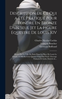 Description de ce qui a été pratiqué pour fondre en bronze d'un seul jet la figure equestre de Louis XIV: Elevée par la ville ... et latin, enrichi de... 102245322X Book Cover