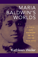Maria Baldwin's Worlds: A Story of Black New England and the Fight for Racial Justice 1625344783 Book Cover