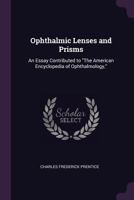 Ophthalmic Lenses and Prisms: An Essay Contributed to The American Encyclopedia of Ophthalmology, 1018421173 Book Cover