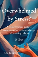 Overwhelmed by Stress?: A science-backed guide to reducing stress, regaining clarity, and restoring balance. US Edition B0F8JCD46D Book Cover
