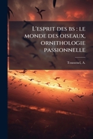 L'Esprit Des Bs: Le Monde Des Oiseaux, Ornithologie Passionnelle 1178865169 Book Cover
