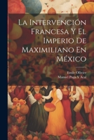 La Intervención Francesa Y El Imperio De Maximiliano En México 1021269980 Book Cover