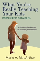 What You're Really Teaching Your Kids (Without Even Knowing It) B0F89DNL3K Book Cover