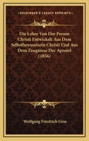 Die Lehre Von Der Person Christi Entwickelt Aus Dem Selbstbewusstsein Christi Und Aus Dem Zeugnisse Der Apostel 1021612693 Book Cover