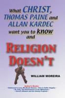 What Christ, Thomas Paine and Allan Kardec Want You to Know and Religion Doesn't 0595277853 Book Cover