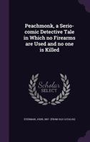 Peachmonk, a Serio-Comic Detective Tale in Which No Firearms Are Used and No One Is Killed 1172577994 Book Cover