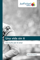 Una vida sin tí: Una lucha por el amor 620357760X Book Cover