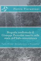 Biografia intellettuale di Giuseppe Prezzolini inserita nella storia dell'Italia novecentesca: Parte Prima. Introduzione a Prezzolini 1535269952 Book Cover