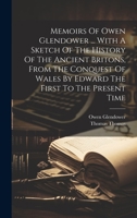 Memoirs Of Owen Glendower ... With A Sketch Of The History Of The Ancient Britons, From The Conquest Of Wales By Edward The First To The Present Time 1020980834 Book Cover