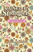Raised By Strangers: Sixty Micro-Memoirs B0G3J79PC2 Book Cover