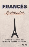 Francés Acelerador: Estudio práctico con Lenguaje de alta frecuencia A1 A2 (Aprender Idiomas Rápido) B08P8QK7JQ Book Cover