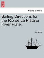 Sailing Directions for the Rio de La Plata or River Plate. 1241063885 Book Cover