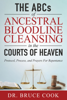 THE ABCs OF ANCESTRAL BLOODLINE CLEANSING: PROTOCOL, PROCESS, AND PRAYERS FOR REPENTANCE IN THE COURTS OF HEAVEN 1636986994 Book Cover