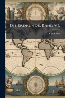 Die Erdkunde. Band VI, (German Edition) 1024526968 Book Cover