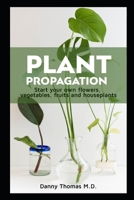 Plant Propagation: Start your own flowers, vegetables, fruits and houseplants B08PJM9L83 Book Cover