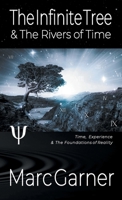 The Infinite Tree & The Rivers of Time: Time, Experience, & The Foundations of Reality 1919629424 Book Cover