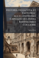 Historia della vita, et fatti dell' eccellentissimo capitano di gverra Bartolomeo Coglione 1178552756 Book Cover