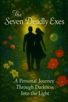 The Seven Deadly Exes: A Personal Journey Through Darkness Into the Light B0FJRCL935 Book Cover