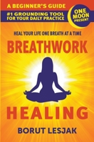 Breathwork Healing: A Beginner's Guide: #1 Grounding Tool For Your Daily Practice B09BM38M74 Book Cover