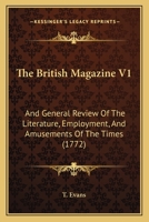 The British Magazine V1: And General Review Of The Literature, Employment, And Amusements Of The Times 1165809109 Book Cover