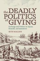 The Deadly Politics of Giving: Exchange and Violence at Ajacan, Roanoke, and Jamestown 0817353364 Book Cover