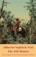 The Tall Hunter: The Struggle of the Caduveo Indians of Brazil 1910472123 Book Cover