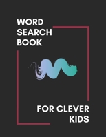 Word Search Book For Clever kids: Ages 6-12: Improve Vocabulary, Spelling, and Memory For Kids! B083XT19CN Book Cover