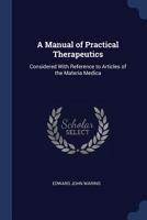 A Manual of Practical Therapeutics: Considered With Reference to Articles of the Materia Medica 1018038590 Book Cover