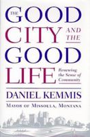 The Good City and the Good Life: Renewing the American Community 039568630X Book Cover