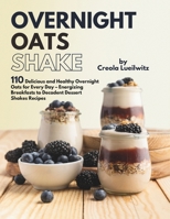 Overnight Oats Shake: Delicious and Healthy Overnight Oats for Every Day – Energizing Breakfasts to Decadent Dessert Shakes Recipes B0CSX72THZ Book Cover