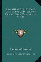 Erklärung Der Historie Des Leidens Und Sterbens Unsers Herrn Christi Jesu ... 1018418636 Book Cover