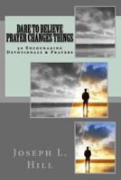 Dare To Believe Prayer Changes Things: 30 Encouraging Devotional Prayers 1979770662 Book Cover