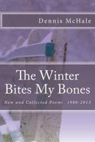 The Winter Bites My Bones: New and Collected Poems, 1980-2013 1494421895 Book Cover