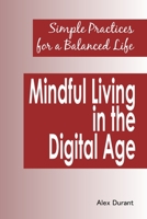 Mindful Living in the Digital Age: Simple Practices for a Balanced Life B0CJ3X9C77 Book Cover