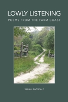 Lowly Listening: Poems From The Farm Coast 0578383535 Book Cover